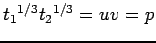 $ {t_1}^{1/3} {t_2}^{1/3}=u v=p$