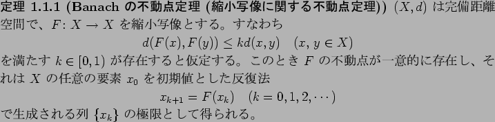 \begin{jtheorem}[Banach $B$NITF0E@DjM}(B ($B=L>.<LA|$K4X$9$kITF0E@DjM}(B)]
$(X,d)$\ $B$O40(B...
...\end{displaymath}$B$G@8@.$5$l$kNs(B $\{x_k\}$\ $B$N6K8B$H$7$FF@$i$l$k!#(B
\end{jtheorem}