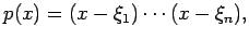 $\displaystyle p(x)=(x-\xi_1)\cdots(x-\xi_n),
$