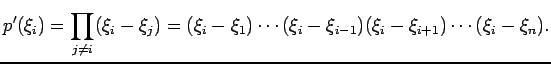 $\displaystyle p'(\xi_i)=\prod_{j\ne i}(\xi_{i}-\xi_{j}) =(\xi_i-\xi_1)\cdots(\xi_i-\xi_{i-1}) (\xi_i-\xi_{i+1})\cdots(\xi_i-\xi_{n}).$