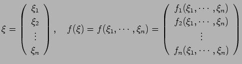 $\displaystyle \xi=
\left(
\begin{array}{c}
\xi_1 \\
\xi_2 \\
\vdots\\
\xi_n
...
...(\xi_1,\cdots,\xi_n) \\
\vdots \\
f_n(\xi_1,\cdots,\xi_n)
\end{array}\right)
$