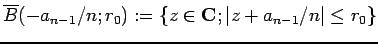 $\displaystyle \overline B(-a_{n-1}/n;r_0):= \{z\in\C; \vert z+a_{n-1}/n\vert\le r_0\}
$