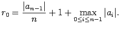 $\displaystyle r_0=\frac{\vert a_{n-1}\vert}{n}+1+\max_{0\le i\le n-1}\vert a_i\vert.
$