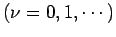 $\displaystyle \mbox{($\nu=0,1,\cdots$)}$