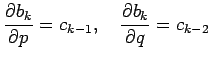 $\displaystyle \frac{\rd b_k}{\rd p}=c_{k-1},\quad
\frac{\rd b_k}{\rd q}=c_{k-2}
$