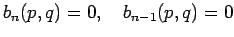 $\displaystyle b_{n}(p,q)=0,\quad b_{n-1}(p,q)=0
$