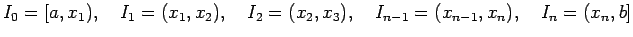 $\displaystyle I_0=[a,x_1),\quad I_1=(x_1,x_2), \quad I_2=(x_2,x_3),
\quad I_{n-1}=(x_{n-1},x_n), \quad I_n=(x_n,b]
$