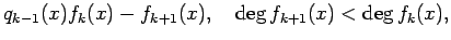 $\displaystyle q_{k-1}(x)f_{k}(x)-f_{k+1}(x),
\quad \deg f_{k+1}(x)<\deg f_{k}(x),$