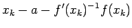 $\displaystyle x_k-a-f'(x_k)^{-1}f(x_k)$