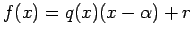 $\displaystyle f(x)=q(x)(x-\alpha)+r
$