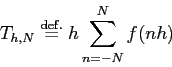 \begin{displaymath}
T_{h,N}\DefEq h\sum_{n=-N}^N f(n h)
\end{displaymath}