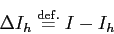 \begin{displaymath}
\Delta I_h\DefEq I-I_h
\end{displaymath}