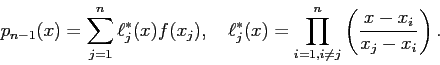 \begin{displaymath}
p_{n-1}(x)=\sum_{j=1}^n \ell_j^\ast(x)f(x_j),
\quad \ell_j^\ast(x)=\prod_{i=1,i\ne j}^n\left(\frac{x-x_i}{x_j-x_i}\right).
\end{displaymath}