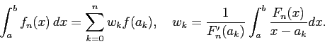 \begin{displaymath}
\int_a^b f_n(x) \Dx=\sum_{k=0}^n w_k f(a_k),\quad
w_k=\frac{1}{F_n'(a_k)}\int_a^b \frac{F_n(x)}{x-a_k}\Dx.
\end{displaymath}