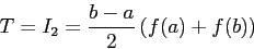 \begin{displaymath}
T=I_2=\frac{b-a}{2}\left(f(a)+f(b)\right)
\end{displaymath}