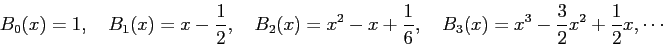 \begin{displaymath}
B_0(x)=1,\quad
B_1(x)=x-\frac{1}{2},\quad
B_2(x)=x^2-x+\frac{1}{6},\quad
B_3(x)=x^3-\frac{3}{2}x^2+\frac{1}{2}x,\cdots
\end{displaymath}