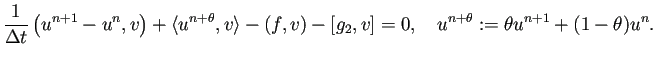 $\displaystyle \frac{1}{\Delta t}\left(u^{n+1}-u^{n},v\right) +\langle u^{n+\theta},v\rangle-(f,v)-[g_2,v]=0,\quad u^{n+\theta}:=\theta u^{n+1}+(1-\theta)u^n.$