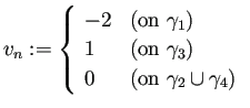 $\displaystyle v_n:=
\left\{
\begin{array}{ll}
-2 & \text{(on $\gamma_1$)} ...
...n $\gamma_3$)}\\
0 & \text{(on $\gamma_2\cup\gamma_4$)}
\end{array} \right.
$