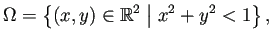 $\displaystyle \Omega=\left\{(x,y)\in\mathbb{R}^2\relmiddle\vert x^2+y^2<1\right\},
$