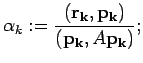 $\alpha_k := \dsp\frac{({\bf r_{k}},{\bf p_{k}})}{({\bf p_{k}},A{\bf p_{k}})};$