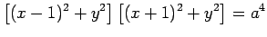 $\displaystyle \left[(x-1)^2+y^2\right] \left[(x+1)^2+y^2\right]=a^4$