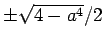 $ \pm\sqrt{4-a^4}/2$