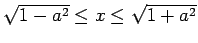 $ \sqrt{1-a^2}\le x\le \sqrt{1+a^2}$