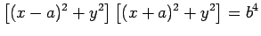 $\displaystyle \left[(x-a)^2+y^2\right]\left[(x+a)^2+y^2\right]=b^4
$