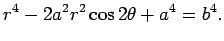 $\displaystyle r^4-2a^2r^2\cos2\theta+a^4=b^4.
$