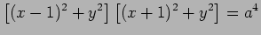 $\displaystyle \left[(x-1)^2+y^2\right] \left[(x+1)^2+y^2\right]=a^4$