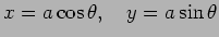 $\displaystyle x=a\cos\theta,\quad y=a\sin\theta$