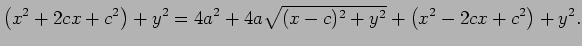 $\displaystyle \left(x^2+2cx+c^2\right)+y^2
=4a^2+4a\sqrt{(x-c)^2+y^2}+\left(x^2-2cx+c^2\right)+y^2.
$