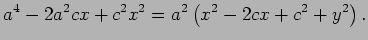 $\displaystyle a^4-2a^2 c x+c^2 x^2=a^2\left(x^2-2cx+c^2+y^2\right).
$