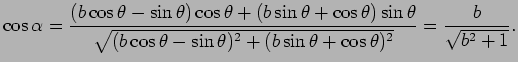 $\displaystyle \cos\alpha
=\frac{(b\cos\theta-\sin\theta)\cos\theta+(b\sin\theta...
...\cos\theta-\sin\theta)^2+(b\sin\theta+\cos\theta)^2}}
=\frac{b}{\sqrt{b^2+1}}.
$