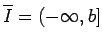 $ \overline I=(-\infty,b]$