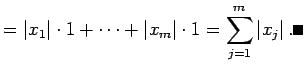 $\displaystyle =\left\vert x_1\right\vert\cdot 1+\dots+\left\vert x_m\right\vert\cdot 1 =\sum_{j=1}^m\left\vert x_j\right\vert. \qed$