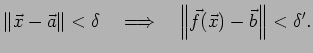 $\displaystyle \left\Vert\vec x-\vec a\right\Vert<\delta\quad\Then\quad
\left\Vert\vec f(\vec x)-\vec b\right\Vert<\delta'.
$