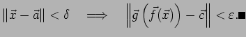 $\displaystyle \left\Vert\vec x-\vec a\right\Vert<\delta\quad\Then\quad
\left\Vert\vec g\left(\vec f(\vec x)\right)-\vec c\right\Vert<\eps. \qed
$