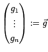 $ \begin{pmatrix}g_1\\ \vdots \\ g_n\end{pmatrix}:=\vec g$