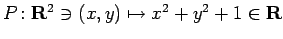 $ P\colon\R^2\ni(x,y)
\mapsto x^2+y^2+1\in\R$