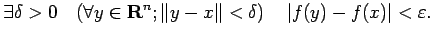 $\displaystyle \exists\delta>0\quad (\forall y\in\R^n; \Vert y-x\Vert<\delta)\quad
\left\vert f(y)-f(x)\right\vert<\eps.
$