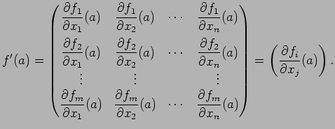 $\displaystyle f'(a)
=
\begin{pmatrix}
\dfrac{\rd f_1}{\rd x_1}(a) & \dfrac{\rd ...
...c{\rd f_m}{\rd x_n}(a)
\end{pmatrix}=\left(\dfrac{\rd f_i}{\rd x_j}(a)\right).
$