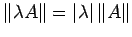 $\displaystyle \left\Vert\lambda A\right\Vert=\left\vert\lambda\right\vert\left\Vert A\right\Vert
$