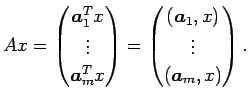 $\displaystyle A x
=\begin{pmatrix}
\Vector{a}_1^T x \\
\vdots \\
\Vector{a}_m...
...\Vector{a}_1,x\right)\\
\vdots \\
\left(\Vector{a}_m,x\right)
\end{pmatrix}.
$