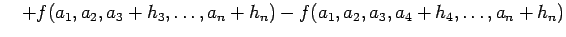 $\displaystyle \quad+f(a_1,a_2,a_3+h_3,\dots,a_n+h_n)-f(a_1,a_2,a_3,a_4+h_4,\dots,a_n+h_n)$