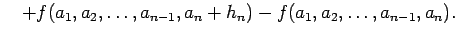 $\displaystyle \quad+f(a_1,a_2,\dots,a_{n-1},a_n+h_n)-f(a_1,a_2,\dots,a_{n-1},a_n).$