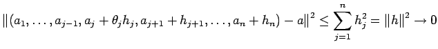 $\displaystyle \left\Vert
(a_1,\dots,a_{j-1},a_j+\theta_jh_j,a_{j+1}+h_{j+1},\dots,a_n+h_n)-a
\right\Vert^2
\le\sum_{j=1}^n h_j^2=\left\Vert h\right\Vert^2\to 0
$