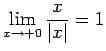 $ \dsp\lim_{x\to+0}\frac{x}{\vert x\vert}=1$