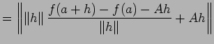 $\displaystyle =\left\Vert \left\Vert h\right\Vert\frac{f(a+h)-f(a)-A h}{\left\Vert h\right\Vert}+A h \right\Vert$