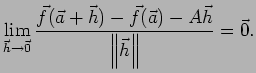 $\displaystyle \lim_{\vec h\to \vec 0}\frac{\vec f(\vec a+\vec h)-\vec f(\vec a)-A\vec h} {\left\Vert\vec h\right\Vert}=\vec 0.$